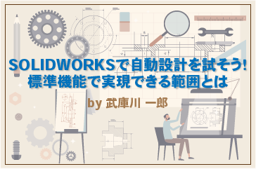 SOLIDWORKSで自動設計を試そう！標準機能で実現できる範囲とは